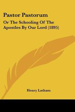 portada pastor pastorum: or the schooling of the apostles by our lord (1895)