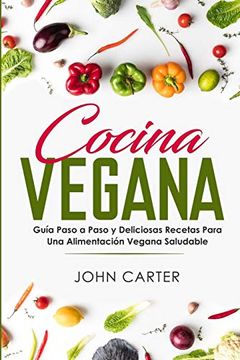 portada Cocina Vegana: Guía Paso a Paso y Deliciosas Recetas Para una Alimentación Vegana Saludable (Vegan Cooking Spanish Version) (Dieta Saludable)