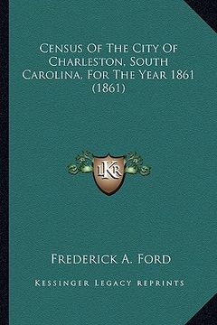 portada census of the city of charleston, south carolina, for the year 1861 (1861) (in English)