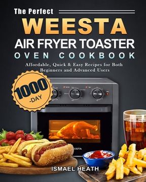 portada The Perfect WEESTA Air Fryer Toaster Oven Cookbook: 1000-Day Affordable, Quick & Easy Recipes for Both Beginners and Advanced Users (en Inglés)