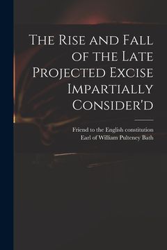 portada The Rise and Fall of the Late Projected Excise Impartially Consider'd