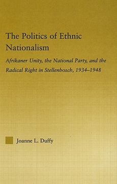 portada the politics of ethnic nationalism: afrikaner unity, the national party, and the radical right in stellenbosch, 1934-1948 (en Inglés)