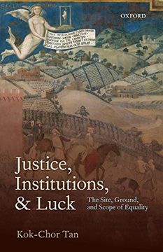 portada Justice, Institutions, and Luck: The Site, Ground, and Scope of Equality 