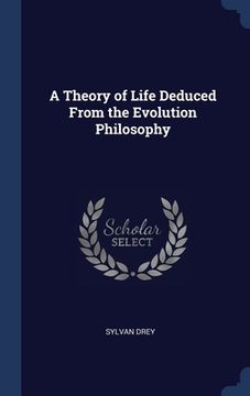 portada A Theory of Life Deduced From the Evolution Philosophy (en Inglés)