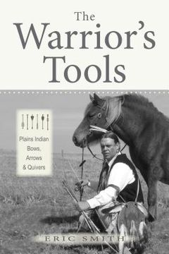 portada The Warrior'S Tools: Plains Indian Bows, Arrows & Quivers (en Inglés)