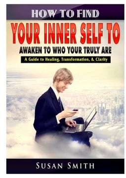 portada How to Find Your Inner Self to Awaken to who Your Truly are a Guide to Healing, Transformation, & Clarity (in English)