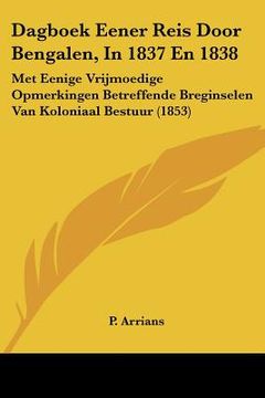 portada Dagboek Eener Reis Door Bengalen, In 1837 En 1838: Met Eenige Vrijmoedige Opmerkingen Betreffende Breginselen Van Koloniaal Bestuur (1853)