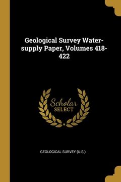 portada Geological Survey Water-supply Paper, Volumes 418-422 (en Inglés)
