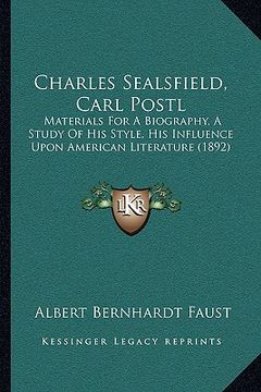 portada charles sealsfield, carl postl: materials for a biography, a study of his style, his influence upon american literature (1892) (en Inglés)