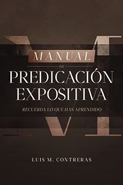 portada Manual de Predicación Expositiva: Recuerda Lo Que Has Aprendido (in Spanish)