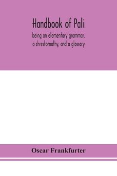 portada Handbook of Pali, being an elementary grammar, a chrestomathy, and a glossary