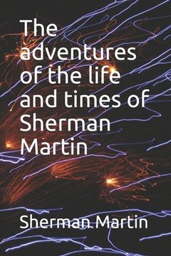 portada The adventures of the life and times of Sherman Martin