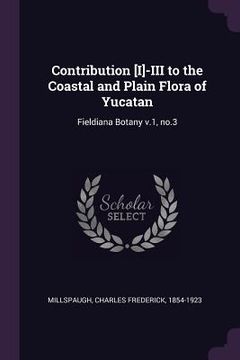 portada Contribution [I]-III to the Coastal and Plain Flora of Yucatan: Fieldiana Botany v.1, no.3 (in English)