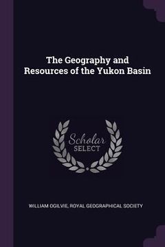 portada The Geography and Resources of the Yukon Basin (en Inglés)
