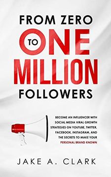 portada From Zero to one Million Followers: Become an Influencer With Social Media Viral Growth Strategies on Youtube, Twitter, Facebook, Instagram, and the Secrets to Make Your Personal Brand Known 
