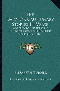 portada the daisy or cautionary stories in verse: adapted to the ideas of children from four to eight years old (1807) (in English)