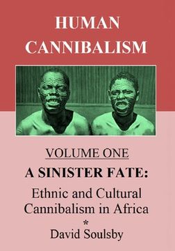 portada Human Cannibalism Volume One: A Sinister Fate: Ethnic and Cultural Cannibalism in Africa (en Inglés)