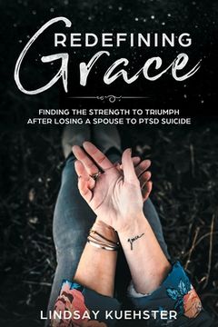 portada Redefining Grace: Finding the Strength to Triumph After Losing a Spouse to PTSD Suicide (in English)