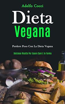 portada Dieta Vegana: Perdere Peso con la Dieta Vegana (Deliziose Ricette per Essere Sani e in Forma) (in Italian)