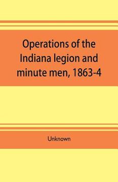 portada Operations of the Indiana legion and minute men, 1863-4. Documents presented to the General assembly, with the governor's message, January 6, 1865 (in English)