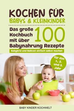 portada Kochen für Babys & Kleinkinder: Das große Kochbuch mit über 100 Babynahrung Rezepte für das 1., 2. und 3. Jahr - Babybrei und Beikost einfach selbst m (en Alemán)