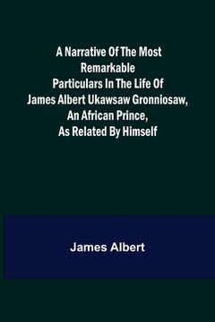 portada A Narrative of the Most Remarkable Particulars in the Life of James Albert Ukawsaw Gronniosaw, an African Prince, as Related by Himself