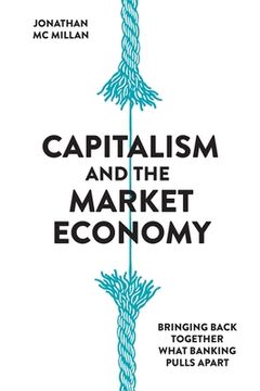 portada Capitalism and the Market Economy: Bringing back together what banking pulls apart