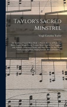 portada Taylor's Sacred Minstrel; or American Church Music Book: a New Collection of Psalm and Hymn Tunes, Adapted to the Various Metres Now in Use; Together (in English)