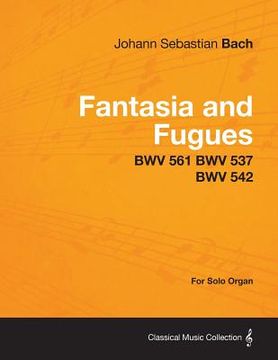 portada fantasia and fugues - bwv 561 bwv 537 bwv 542 - for solo organ (en Inglés)