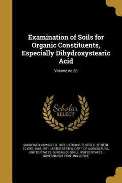 portada Examination of Soils for Organic Constituents, Especially Dihydroxystearic Acid; Volume no.80 (en Inglés)