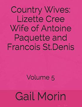 portada Country Wives: Lizette Cree Wife of Antoine Paquette and Francois St. Denis: Volume 5 (en Inglés)