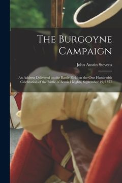 portada The Burgoyne Campaign [microform]: an Address Delivered on the Battle-field on the One Hundredth Celebration of the Battle of Bemis Heights, September (in English)