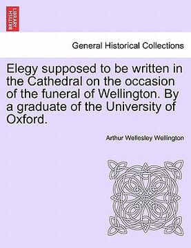 portada elegy supposed to be written in the cathedral on the occasion of the funeral of wellington. by a graduate of the university of oxford. (en Inglés)