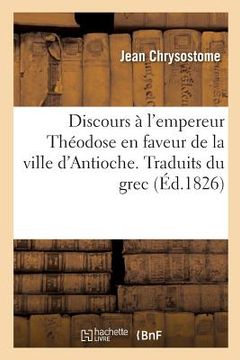 portada Discours À l'Empereur Théodose En Faveur de la Ville d'Antioche. Traduits Du Grec (en Francés)