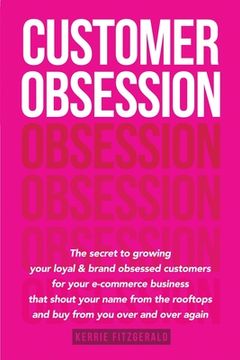 portada Customer Obsession: The secret to creating loyal and brand-obsessed customers for your e-commerce business that shout your name from the r (en Inglés)