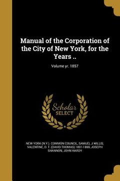 portada Manual of the Corporation of the City of New York, for the Years ..; Volume yr. 1857 (en Inglés)