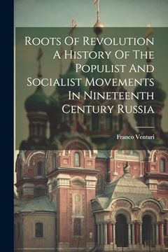 portada Roots of Revolution a History of the Populist and Socialist Movements in Nineteenth Century Russia