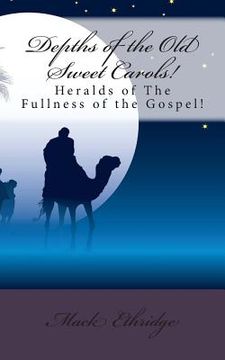 portada Depths of the Old Sweet Carols!: Heralds of The Fullness of the Gospel! (in English)