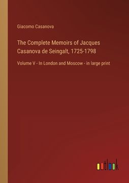 portada The Complete Memoirs of Jacques Casanova de Seingalt, 1725-1798: Volume V - In London and Moscow - in large print (en Inglés)