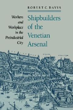 portada shipbuilders of the venetian arsenal: workers and workplace in the preindustrial city (in English)