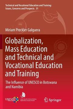 portada Globalization, Mass Education and Technical and Vocational Education and Training: The Influence of UNESCO in Botswana and Namibia (en Inglés)
