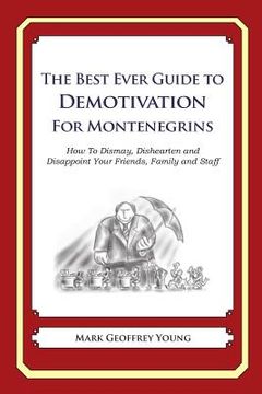 portada The Best Ever Guide to Demotivation for Montenegrins: How To Dismay, Dishearten and Disappoint Your Friends, Family and Staff (en Inglés)