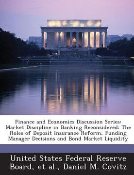 portada Finance and Economics Discussion Series: Market Discipline in Banking Reconsidered: The Roles of Deposit Insurance Reform, Funding Manager Decisions a (en Inglés)