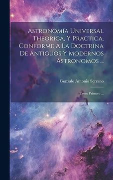 portada Astronomía Universal Theorica, y Practica, Conforme a la Doctrina de Antiguos y Modernos Astronomos.    Tomo Primero.