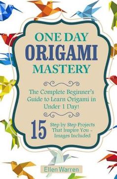 portada Origami: One Day Origami Mastery: The Complete Beginner's Guide to Learn Origami in Under 1 Day! 15 Step by Step Projects That (en Inglés)