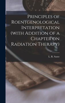 portada Principles of Roentgenological Interpretation (with Addition of a Chapter on Radiation Therapy) (en Inglés)