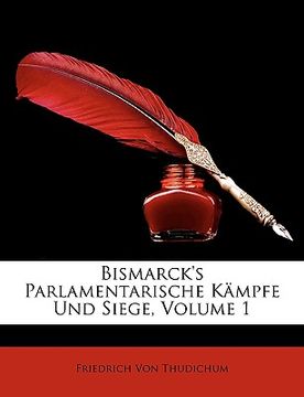 portada Bismarck's Parlamentarische Kampfe Und Siege, Volume 1 (en Alemán)