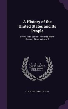 portada A History of the United States and Its People: From Their Earliest Records to the Present Time, Volume 2 (en Inglés)