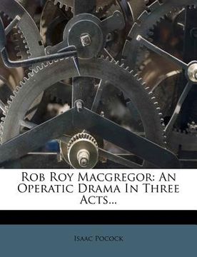 portada rob roy macgregor: an operatic drama in three acts...