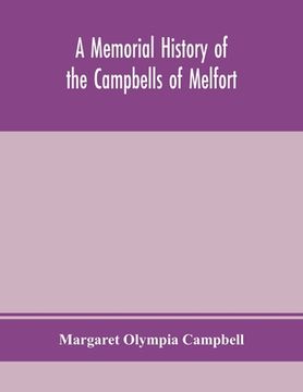 portada A memorial history of the Campbells of Melfort, Argyllshire, which includes records of the different highland and other families with whom they have i (en Inglés)